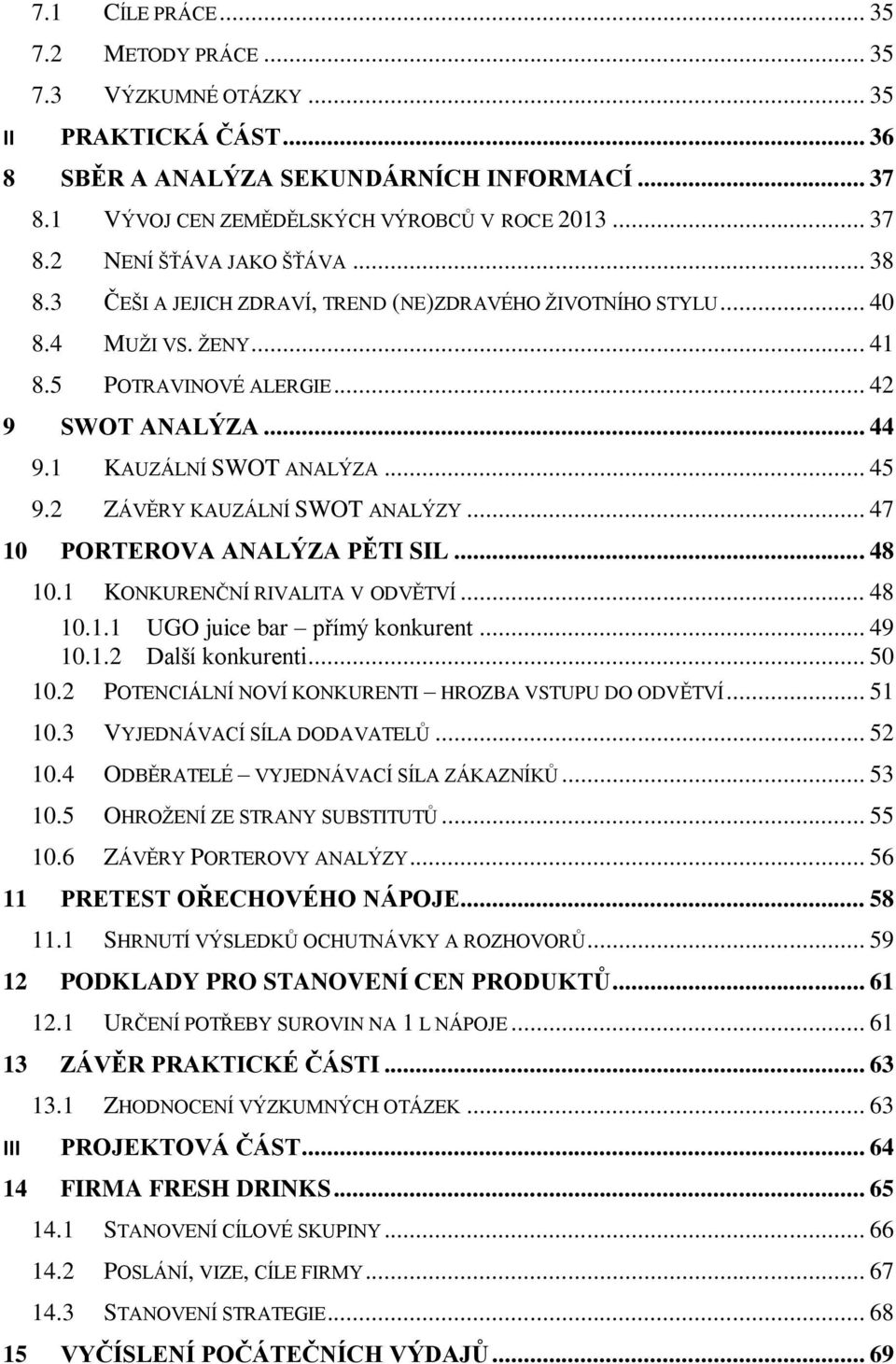 2 ZÁVĚRY KAUZÁLNÍ SWOT ANALÝZY... 47 10 PORTEROVA ANALÝZA PĚTI SIL... 48 10.1 KONKURENČNÍ RIVALITA V ODVĚTVÍ... 48 10.1.1 UGO juice bar přímý konkurent... 49 10.1.2 Další konkurenti... 50 10.