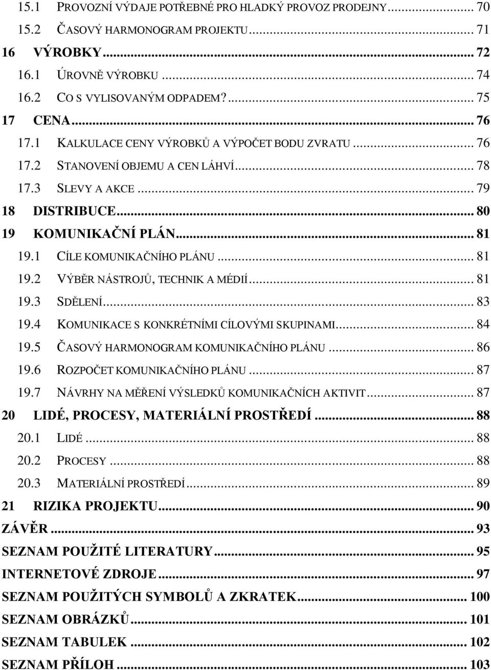 .. 81 19.3 SDĚLENÍ... 83 19.4 KOMUNIKACE S KONKRÉTNÍMI CÍLOVÝMI SKUPINAMI... 84 19.5 ČASOVÝ HARMONOGRAM KOMUNIKAČNÍHO PLÁNU... 86 19.6 ROZPOČET KOMUNIKAČNÍHO PLÁNU... 87 19.
