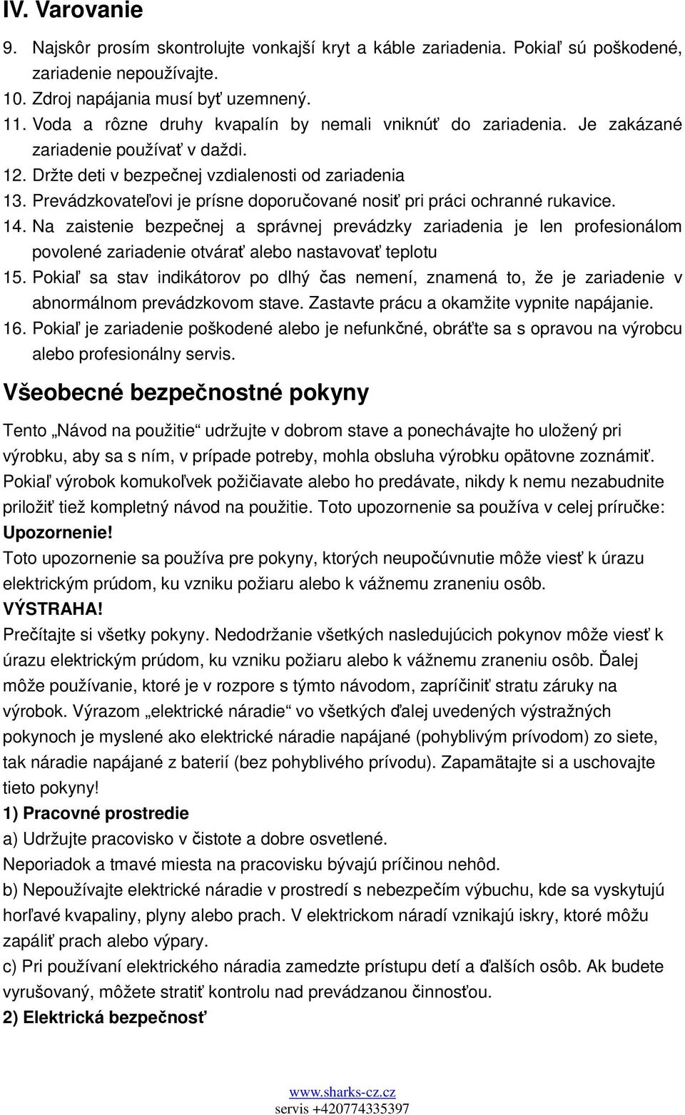 Prevádzkovateľovi je prísne doporučované nosiť pri práci ochranné rukavice. 14.