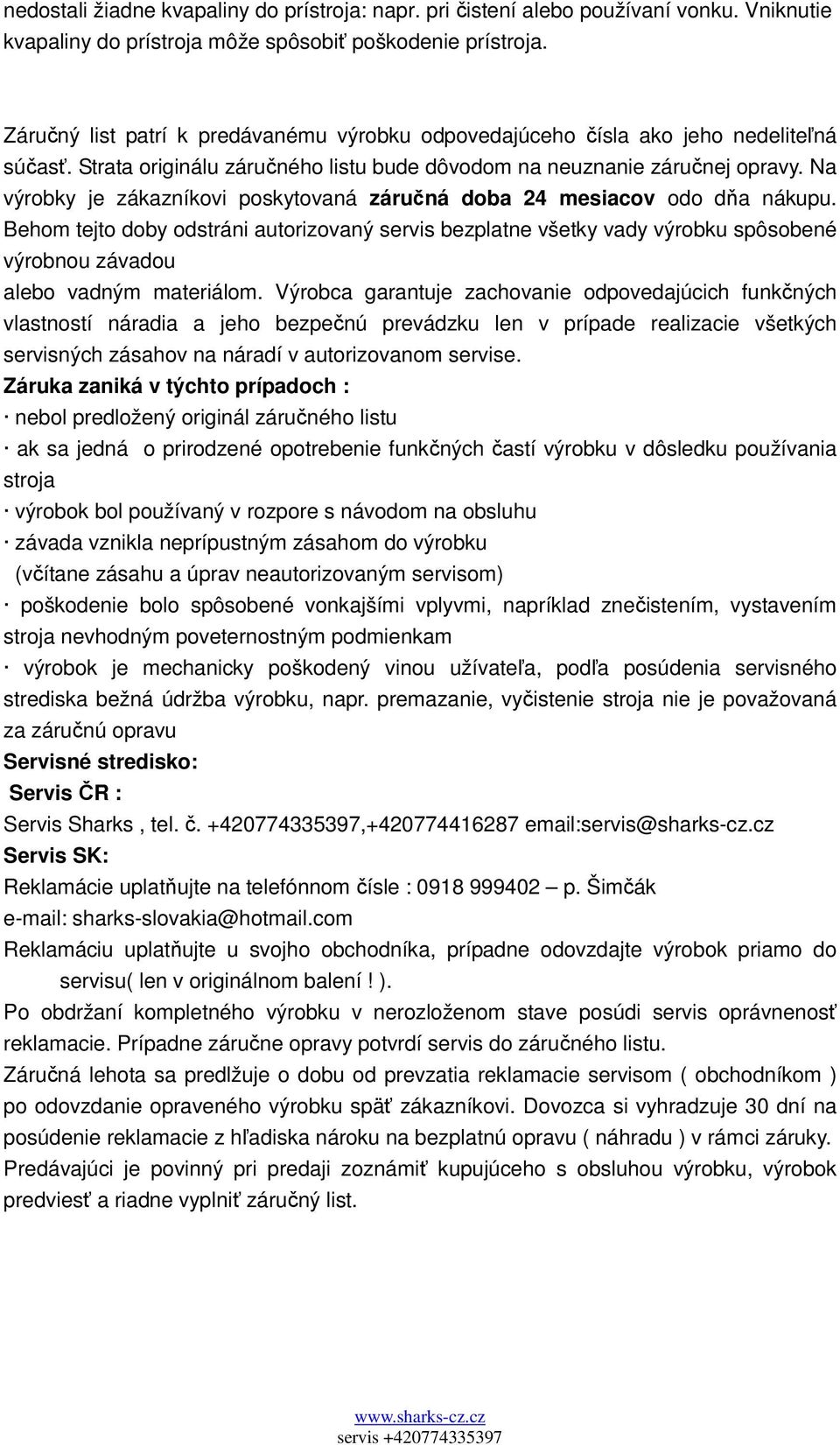 Na výrobky je zákazníkovi poskytovaná záručná doba 24 mesiacov odo dňa nákupu.
