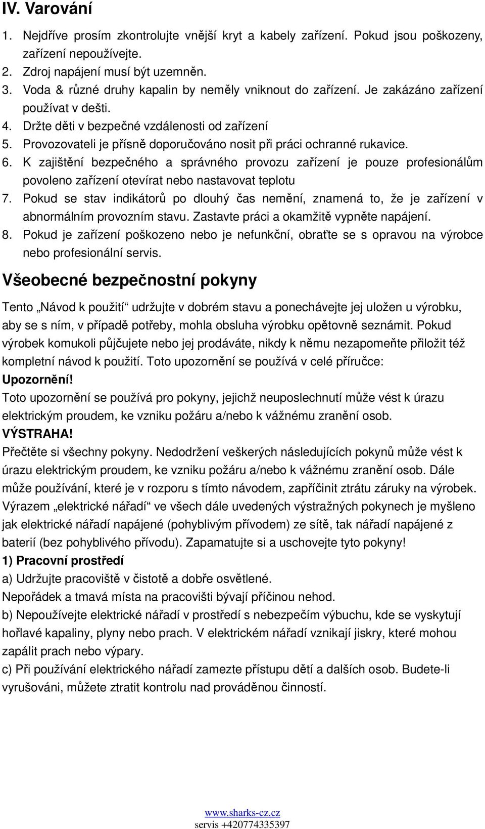 Provozovateli je přísně doporučováno nosit při práci ochranné rukavice. 6.