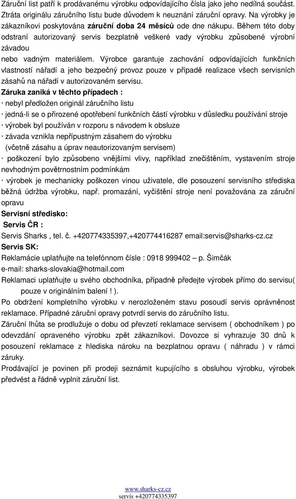 Během této doby odstraní autorizovaný servis bezplatně veškeré vady výrobku způsobené výrobní závadou nebo vadným materiálem.