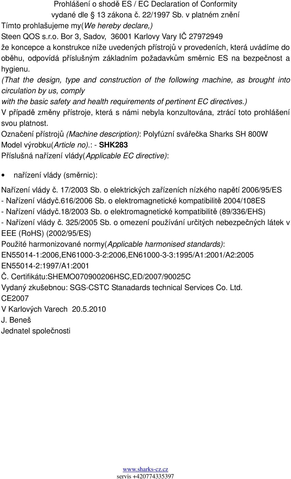 (That the design, type and construction of the following machine, as brought into circulation by us, comply with the basic safety and health requirements of pertinent EC directives.