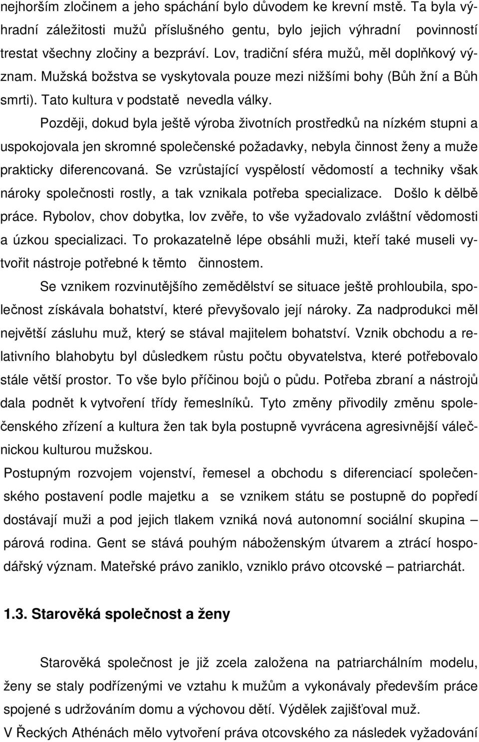 Později, dokud byla ještě výroba životních prostředků na nízkém stupni a uspokojovala jen skromné společenské požadavky, nebyla činnost ženy a muže prakticky diferencovaná.