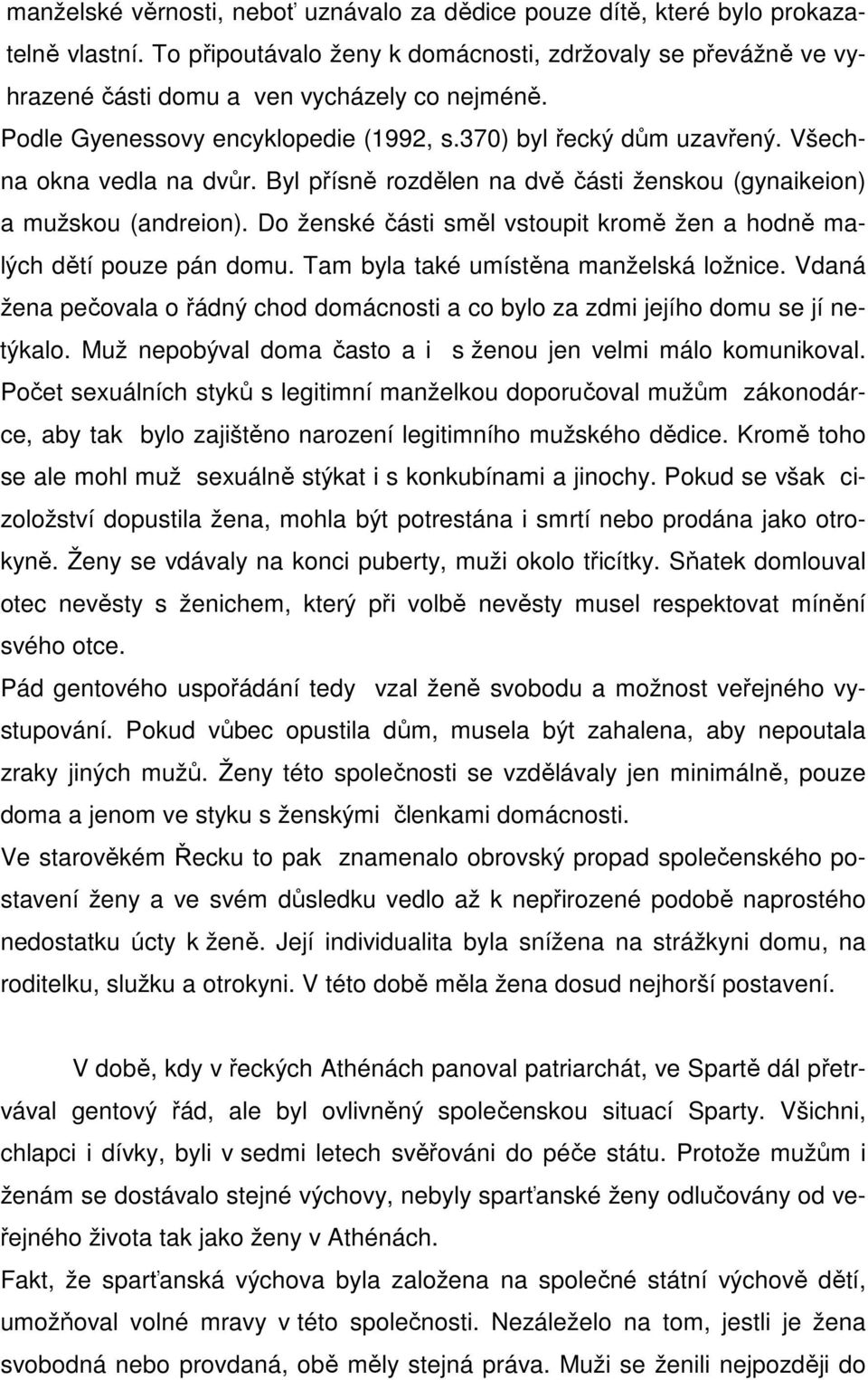 Do ženské části směl vstoupit kromě žen a hodně malých dětí pouze pán domu. Tam byla také umístěna manželská ložnice.