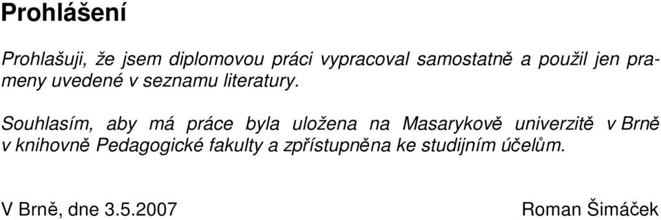 Souhlasím, aby má práce byla uložena na Masarykově univerzitě v Brně v