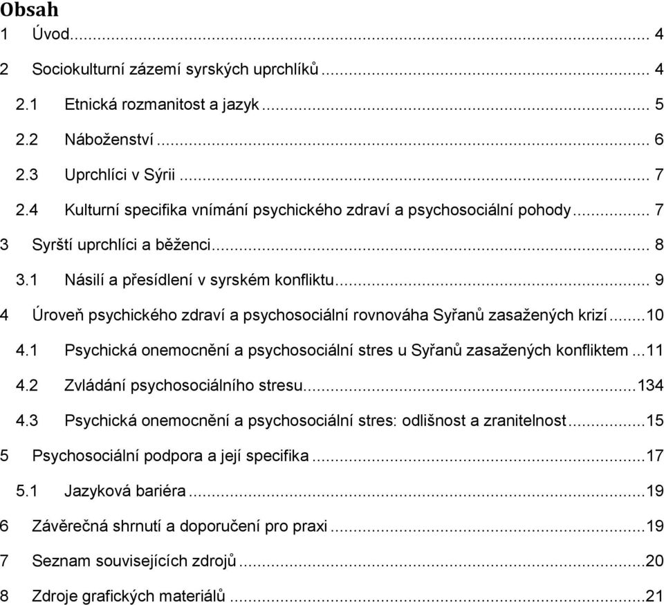 .. 9 4 Úroveň psychického zdraví a psychosociální rovnováha Syřanů zasažených krizí...10 4.1 Psychická onemocnění a psychosociální stres u Syřanů zasažených konfliktem...11 4.