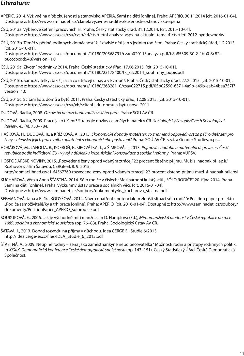 cz/csu/czso/cri/ctvrtletni-analyza-vsps-na-aktualni-tema-4-ctvrtleti-2012-hyndewnq4w ČSÚ, 2013b. Téměř v pětině rodinných domácností žijí závislé děti jen s jedním rodičem.