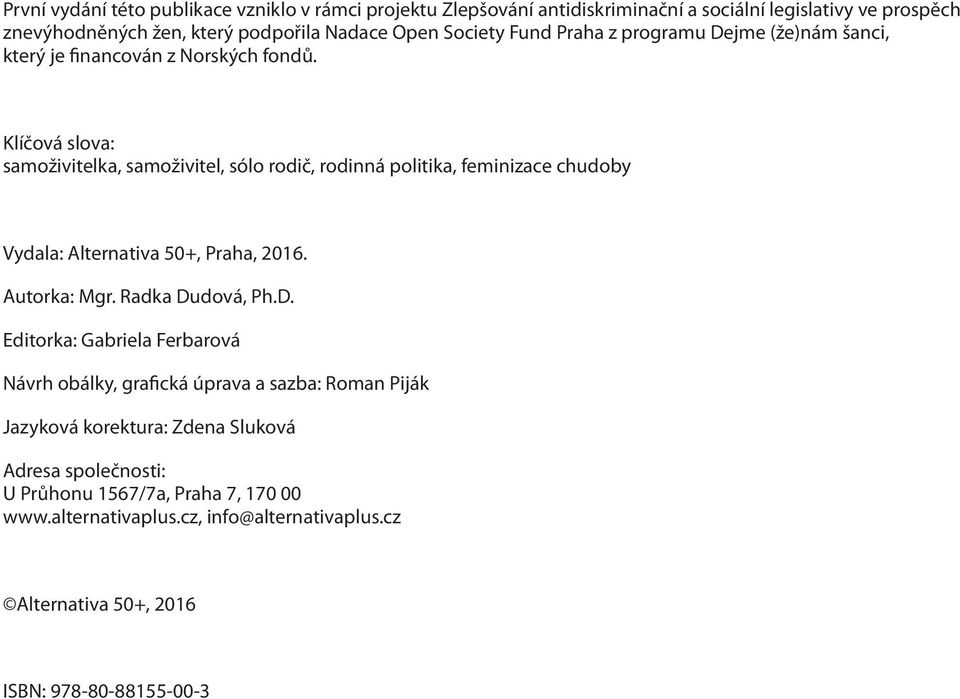 Klíčová slova: samoživitelka, samoživitel, sólo rodič, rodinná politika, feminizace chudoby Vydala: Alternativa 50+, Praha, 2016. Autorka: Mgr. Radka Du