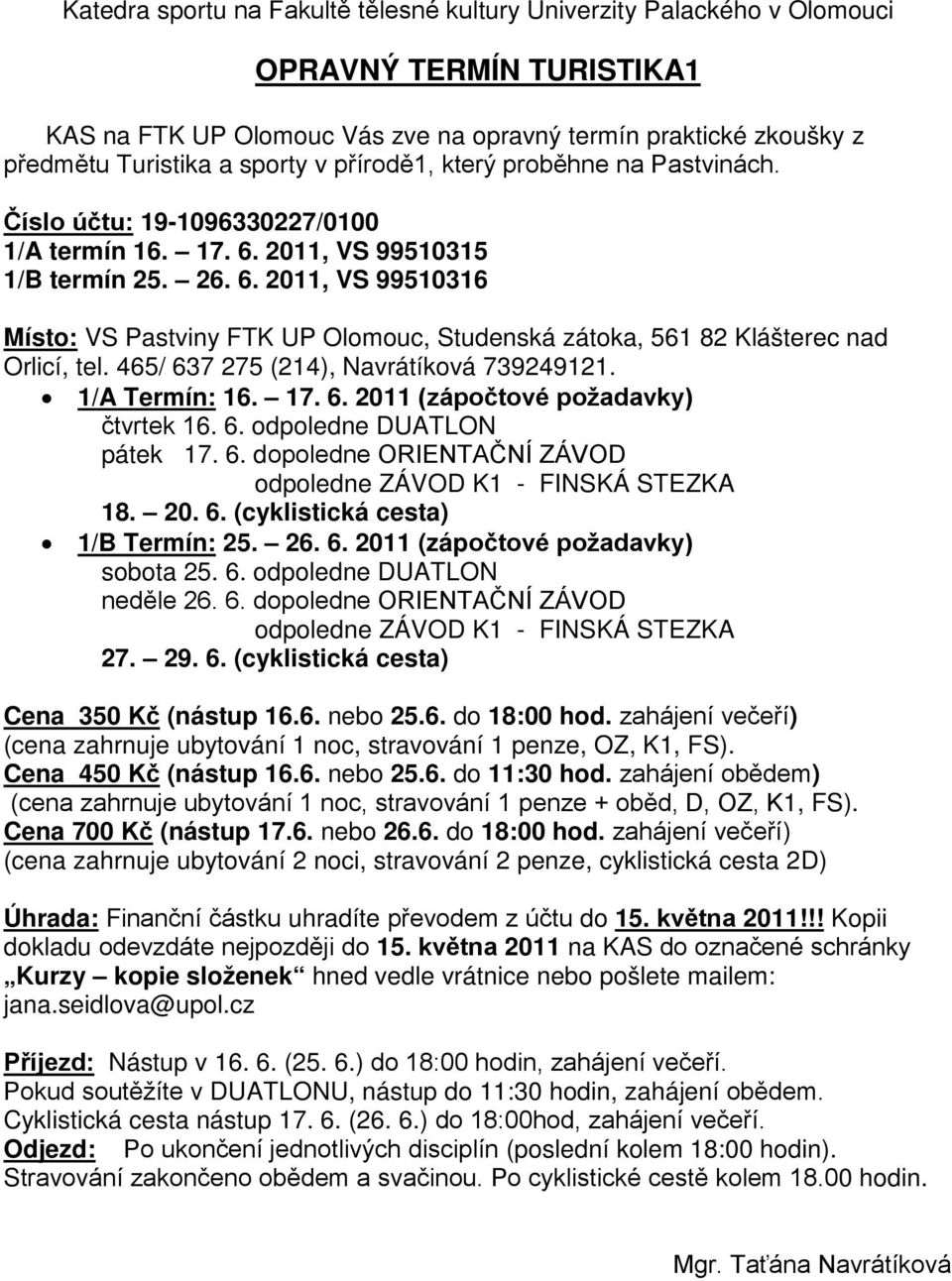 465/ 637 275 (214), Navrátíková 739249121. 1/A Termín: 16. 17. 6. 2011 (zápočtové požadavky) čtvrtek 16. 6. odpoledne DUATLON pátek 17. 6. dopoledne ORIENTAČNÍ ZÁVOD odpoledne ZÁVOD K1 - FINSKÁ STEZKA 18.