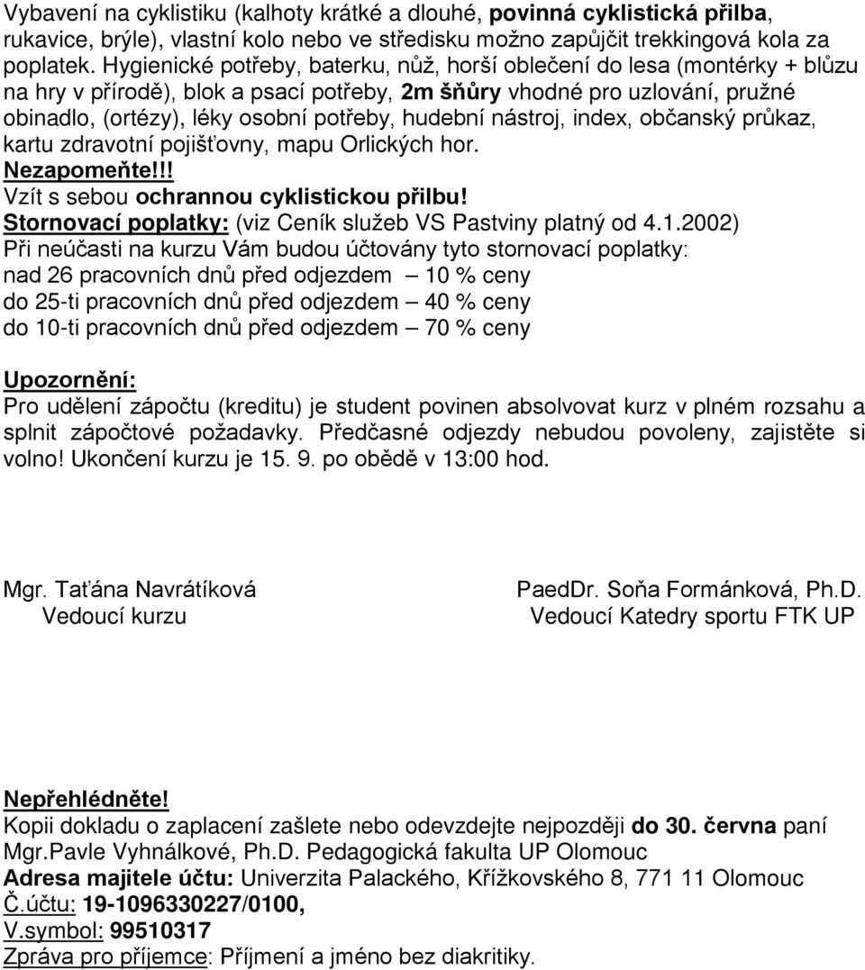 hudební nástroj, index, občanský průkaz, kartu zdravotní pojišťovny, mapu Orlických hor. Nezapomeňte!!! Vzít s sebou ochrannou cyklistickou přilbu!