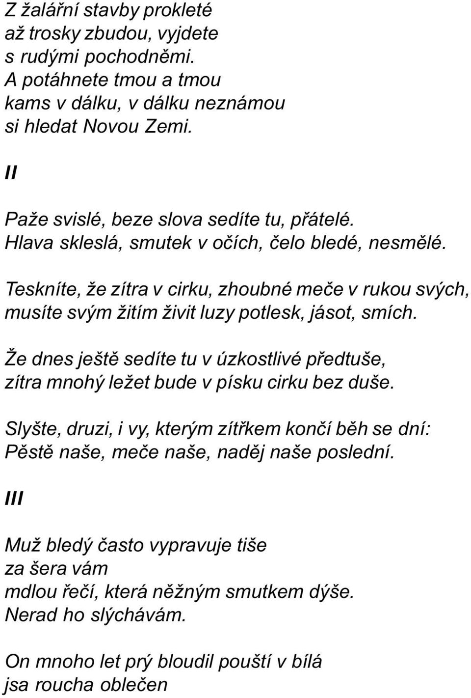 Teskníte, že zítra v cirku, zhoubné meèe v rukou svých, musíte svým žitím živit luzy potlesk, jásot, smích.