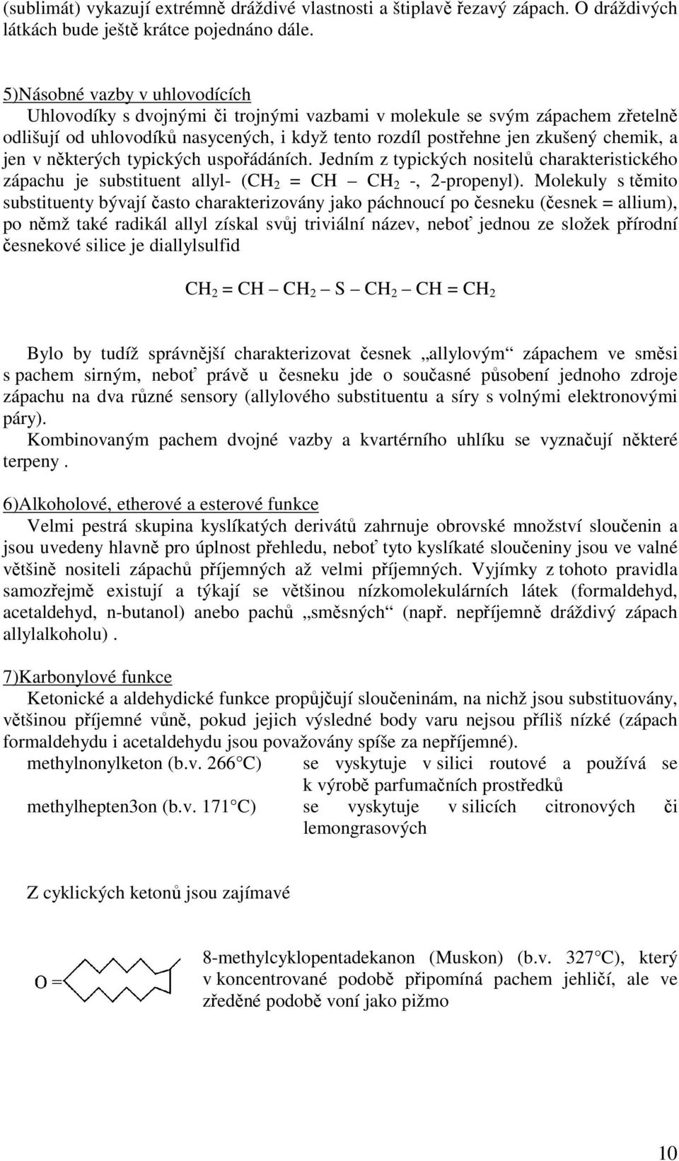 jen v některých typických uspořádáních. Jedním z typických nositelů charakteristického zápachu je substituent allyl- (CH 2 = CH CH 2 -, 2-propenyl).