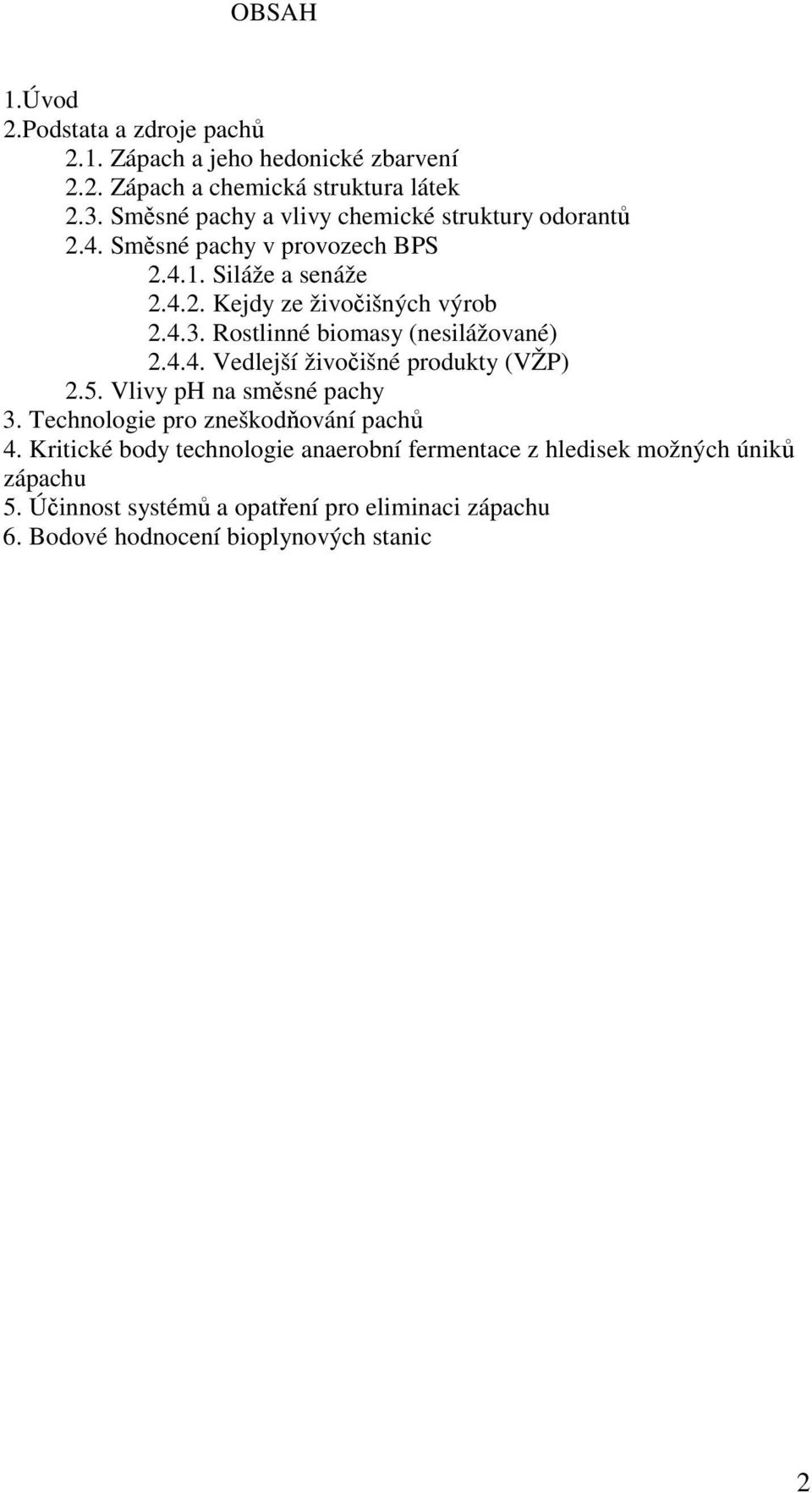 Rostlinné biomasy (nesilážované) 2.4.4. Vedlejší živočišné produkty (VŽP) 2.5. Vlivy ph na směsné pachy 3. Technologie pro zneškodňování pachů 4.