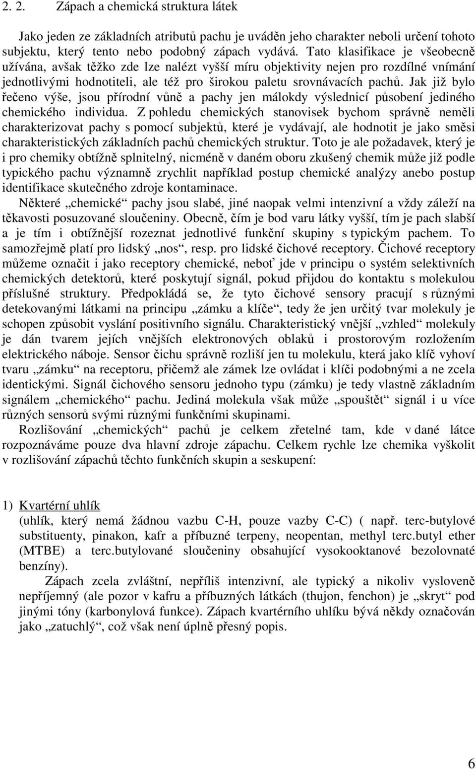 Jak již bylo řečeno výše, jsou přírodní vůně a pachy jen málokdy výslednicí působení jediného chemického individua.