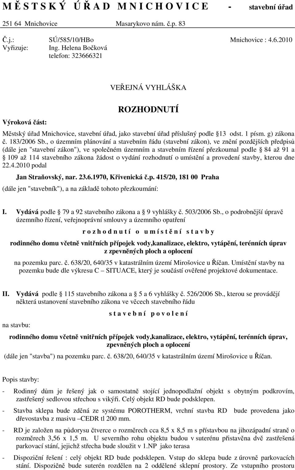 , o územním plánování a stavebním řádu (stavební zákon), ve znění pozdějších předpisů (dále jen "stavební zákon"), ve společném územním a stavebním řízení přezkoumal podle 84 až 91 a 109 až 114