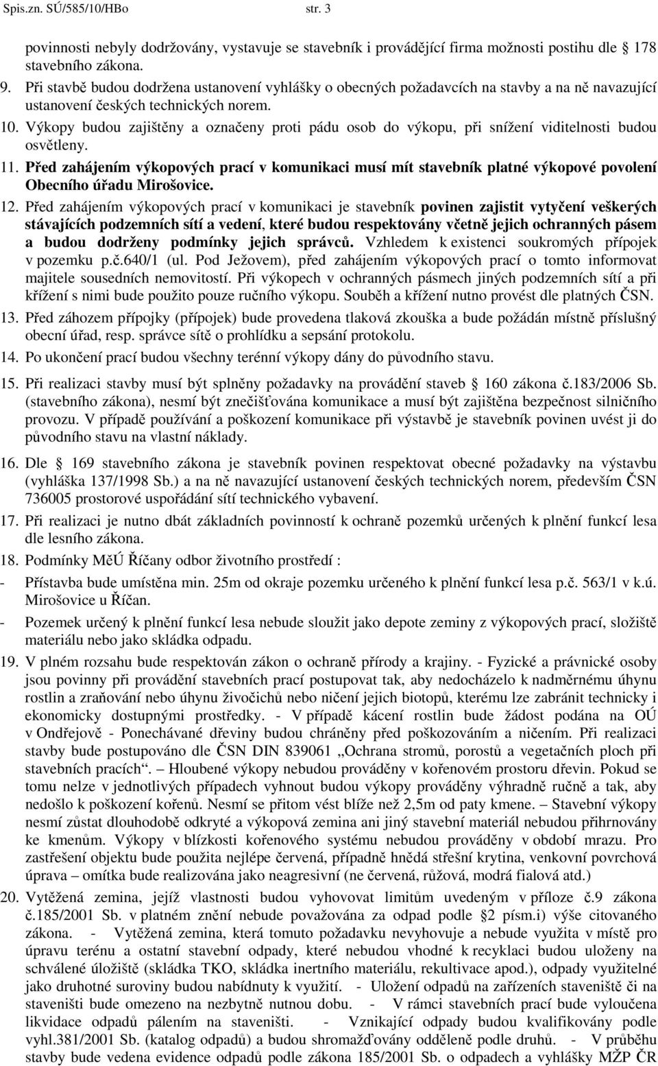 Výkopy budou zajištěny a označeny proti pádu osob do výkopu, při snížení viditelnosti budou osvětleny. 11.