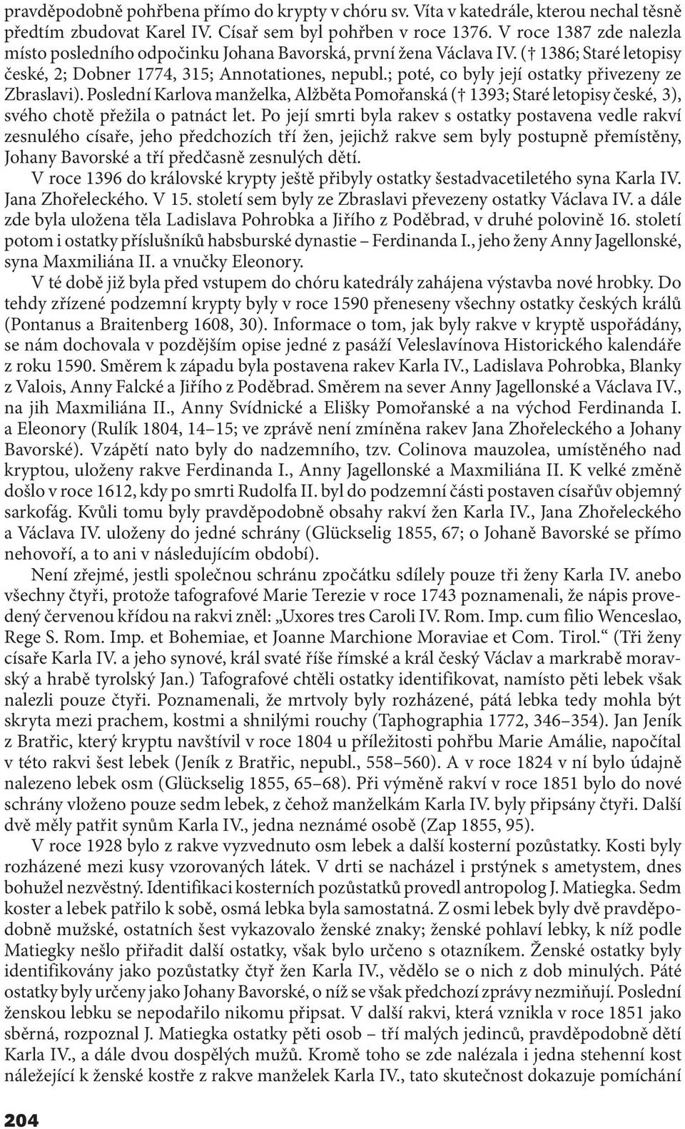 ; poté, co byly její ostatky přivezeny ze Zbraslavi). Poslední Karlova manželka, Alžběta Pomořanská ( 1393; Staré letopisy české, 3), svého chotě přežila o patnáct let.