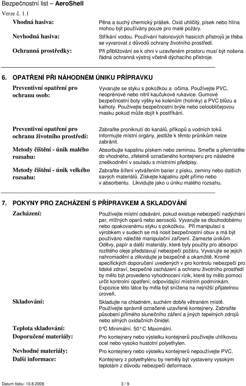 Při přibližování se k ohni v uzavřeném prostoru musí být nošena řádná ochranná výstroj včetně dýchacího přístroje. 6.