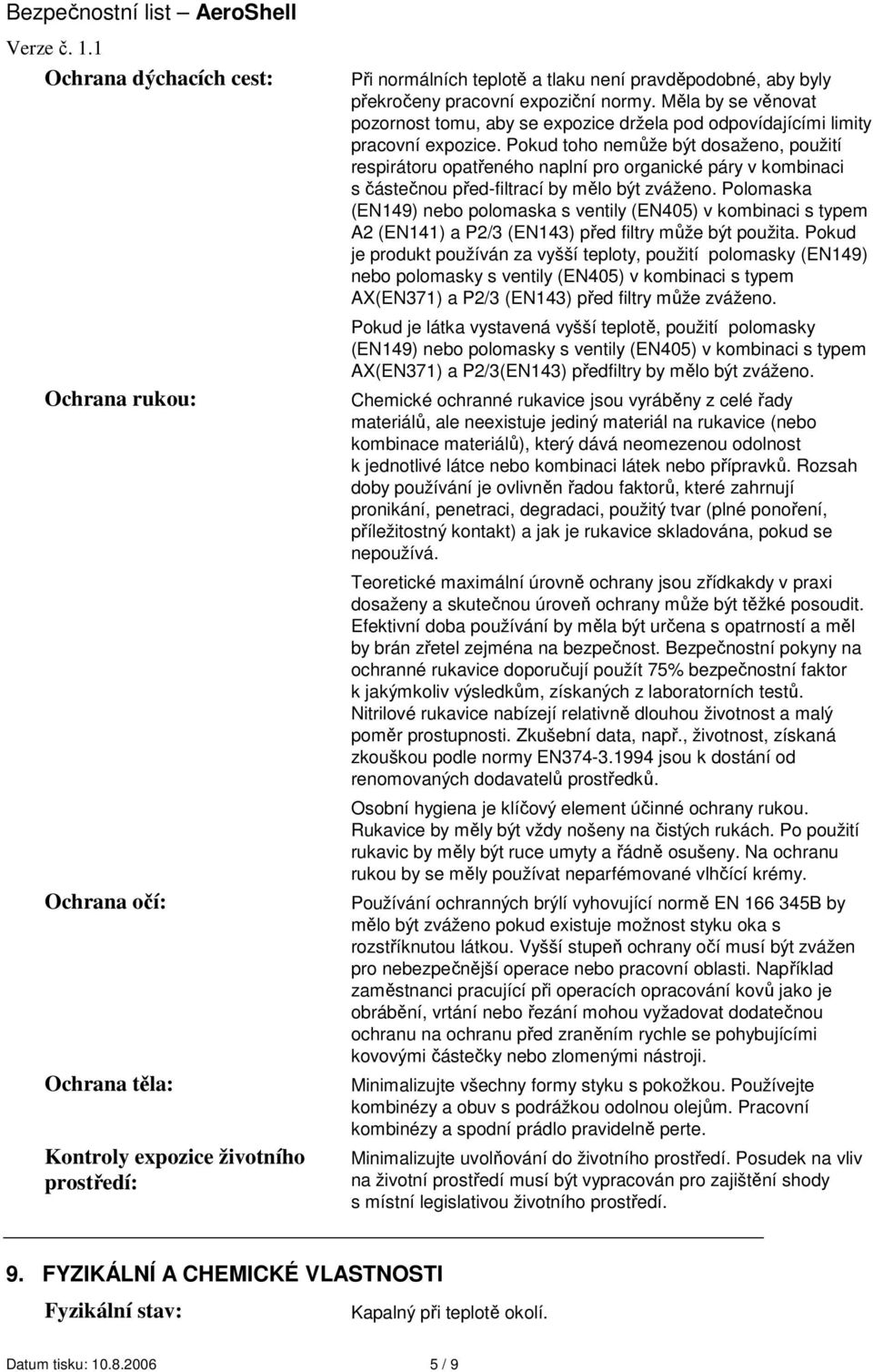 Pokud toho nemůže být dosaženo, použití respirátoru opatřeného naplní pro organické páry v kombinaci s částečnou před-filtrací by mělo být zváženo.