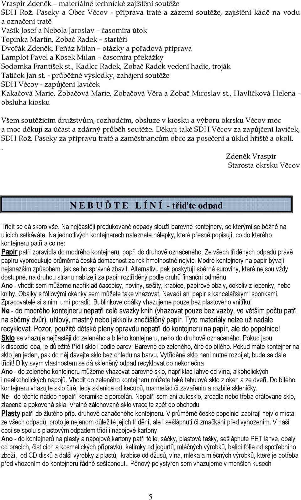 Milan otázky a pořadová příprava Lamplot Pavel a Kosek Milan časomíra překážky Sodomka František st., Kadlec Radek, Zobač Radek vedení hadic, troják Tatíček Jan st.
