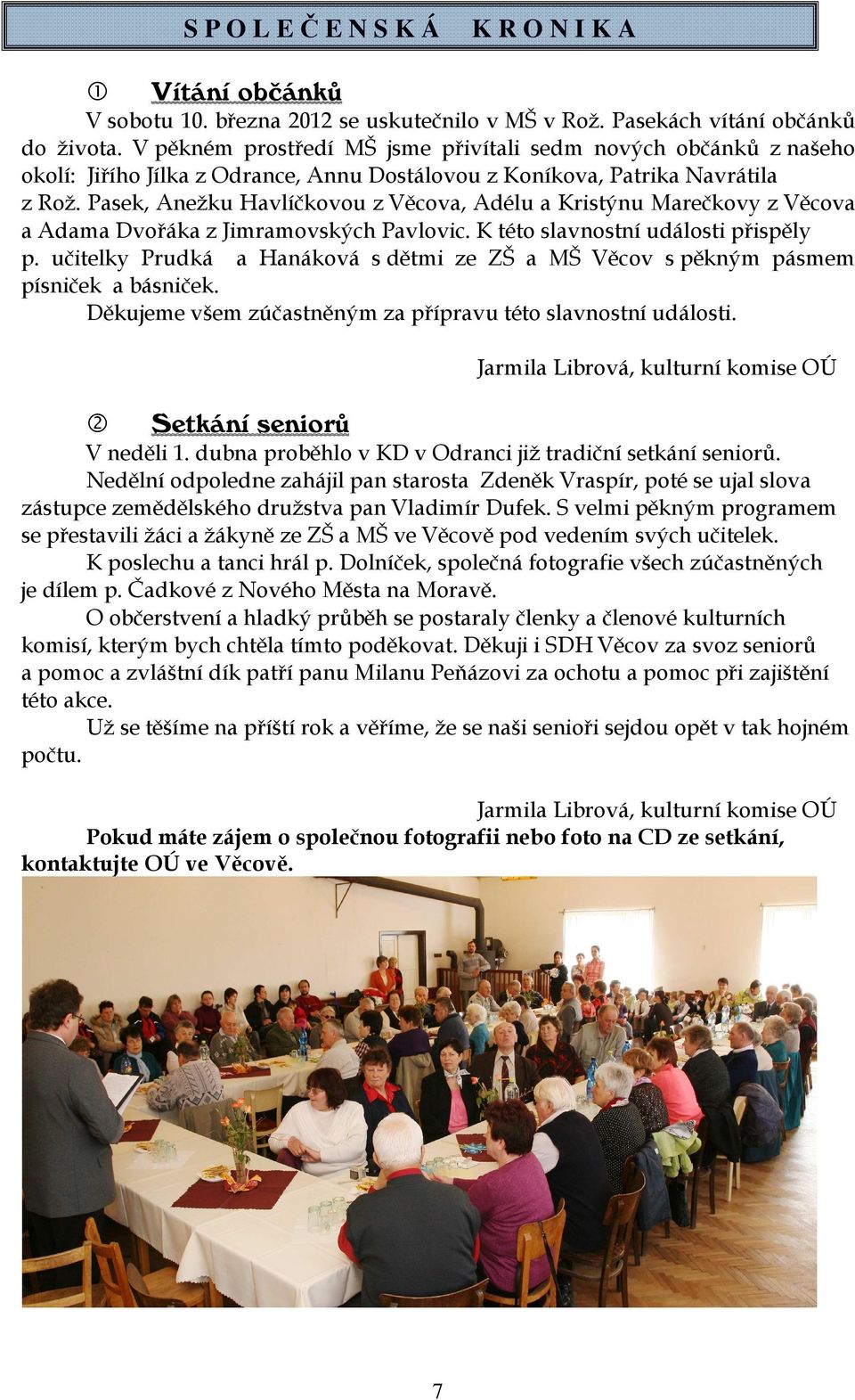 Pasek, Anežku Havlíčkovou z Věcova, Adélu a Kristýnu Marečkovy z Věcova a Adama Dvořáka z Jimramovských Pavlovic. K této slavnostní události přispěly p.