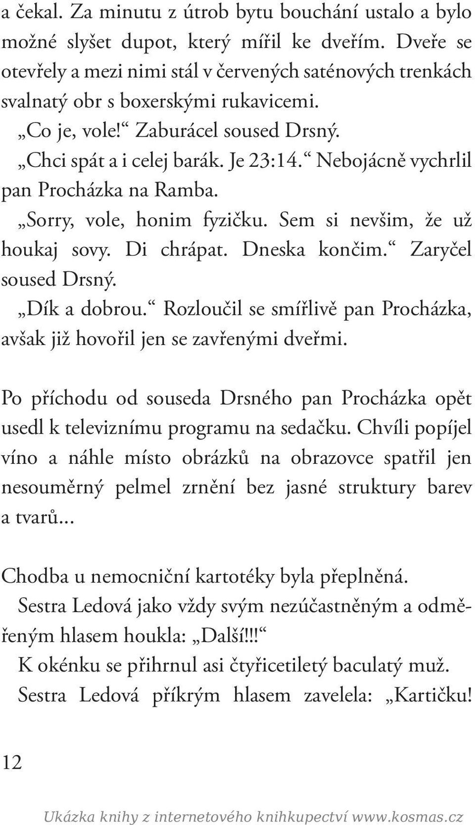 Nebojácně vychrlil pan Procházka na Ramba. Sorry, vole, honim fyzičku. Sem si nevšim, že už houkaj sovy. Di chrápat. Dneska končim. Zaryčel soused Drsný. Dík a dobrou.