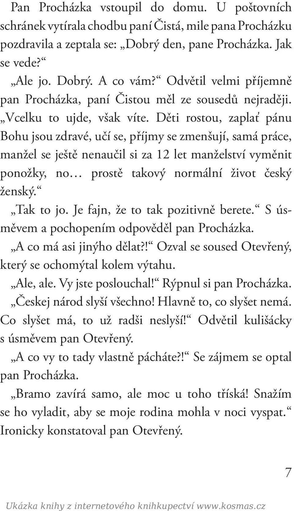 Děti rostou, zaplať pánu Bohu jsou zdravé, učí se, příjmy se zmenšují, samá práce, manžel se ještě nenaučil si za 12 let manželství vyměnit ponožky, no prostě takový normální život český ženský.