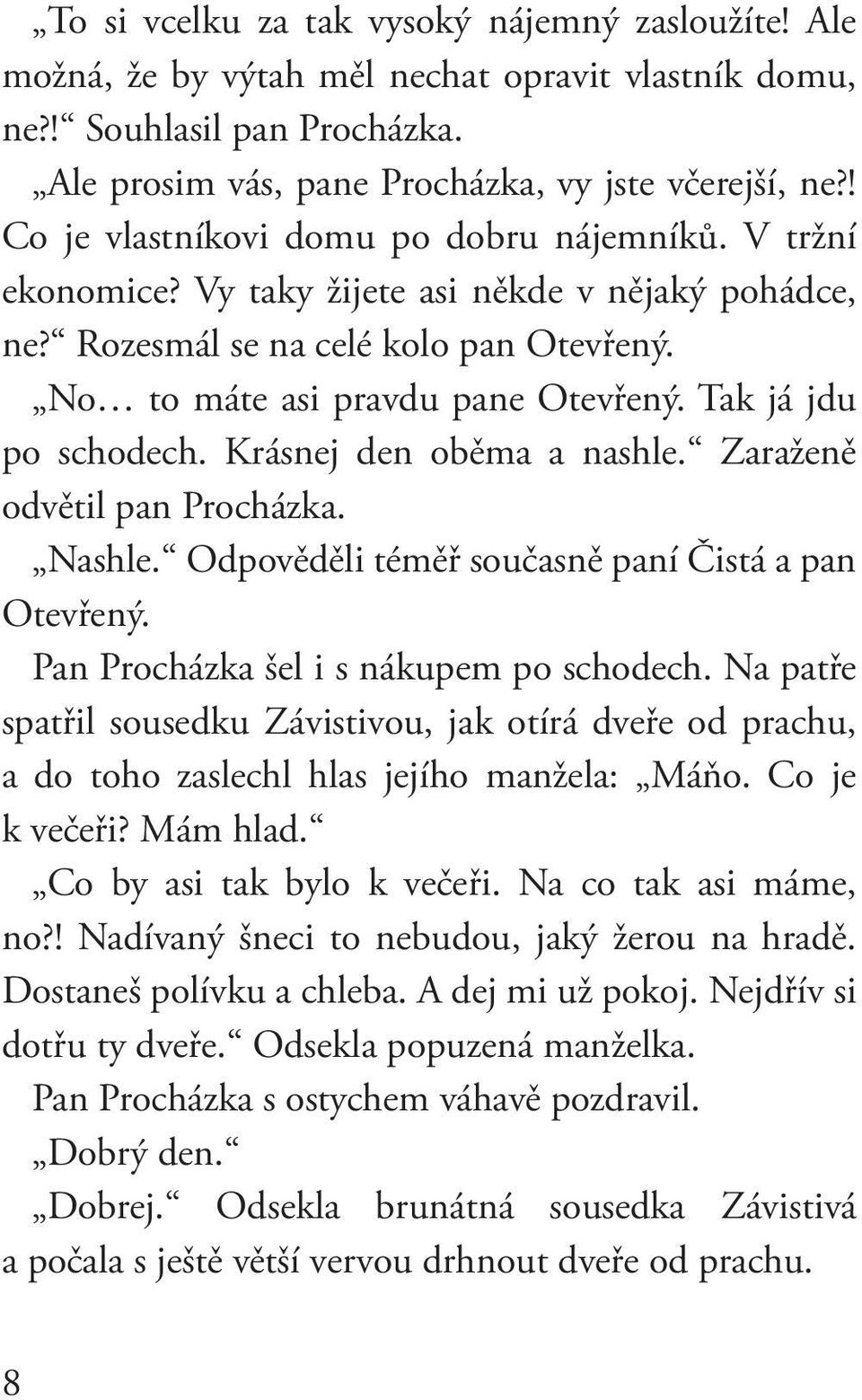 Tak já jdu po schodech. Krásnej den oběma a nashle. Zaraženě odvětil pan Procházka. Nashle. Odpověděli téměř současně paní Čistá a pan Otevřený. Pan Procházka šel i s nákupem po schodech.