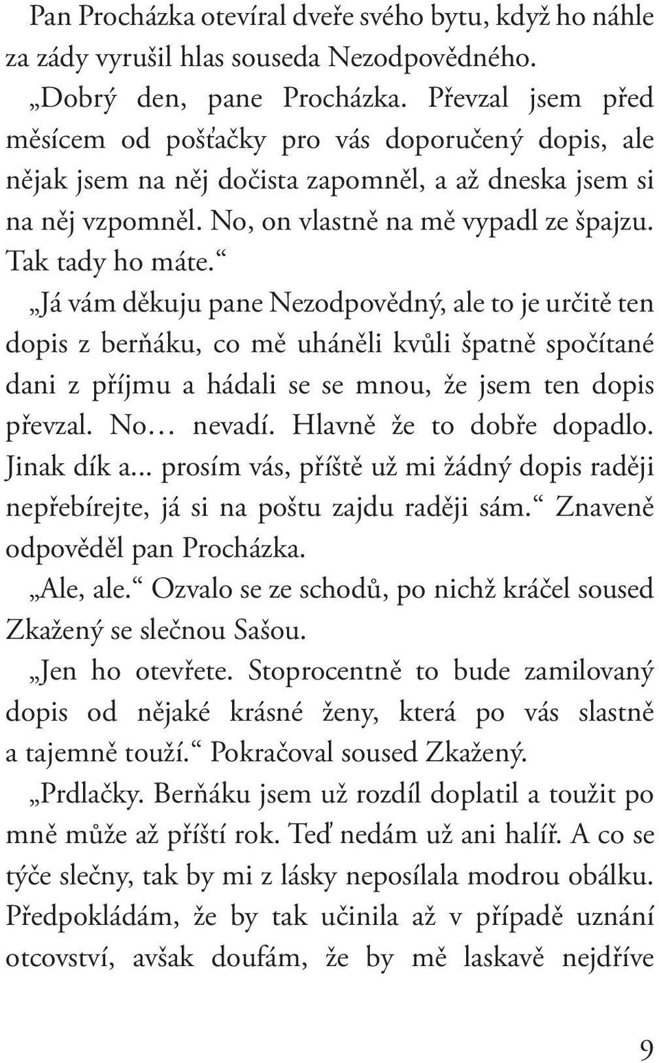 Já vám děkuju pane Nezodpovědný, ale to je určitě ten dopis z berňáku, co mě uháněli kvůli špatně spočítané dani z příjmu a hádali se se mnou, že jsem ten dopis převzal. No nevadí.