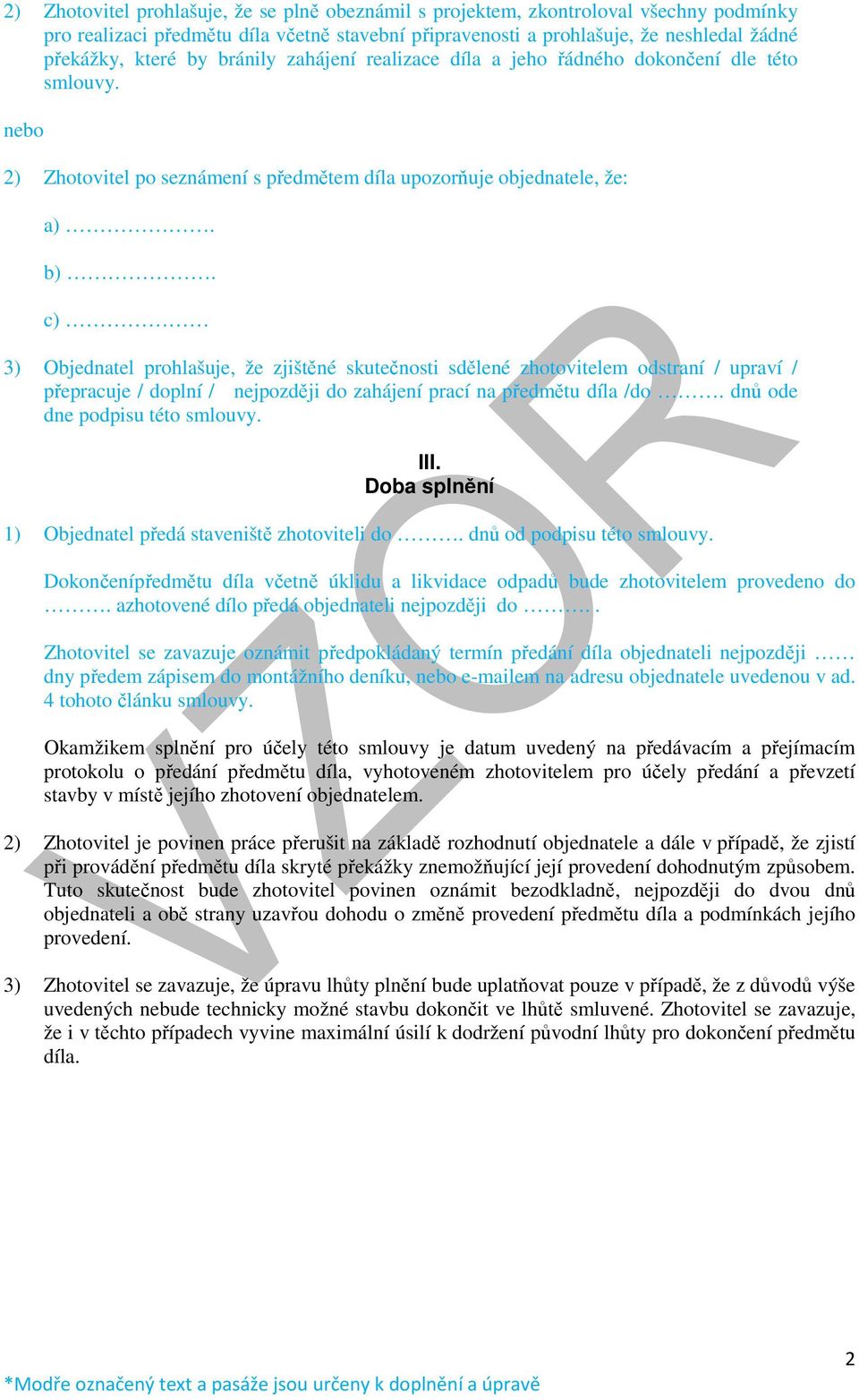 c) 3) Objednatel prohlašuje, že zjištěné skutečnosti sdělené zhotovitelem odstraní / upraví / přepracuje / doplní / nejpozději do zahájení prací na předmětu díla /do. dnů ode dne podpisu této smlouvy.