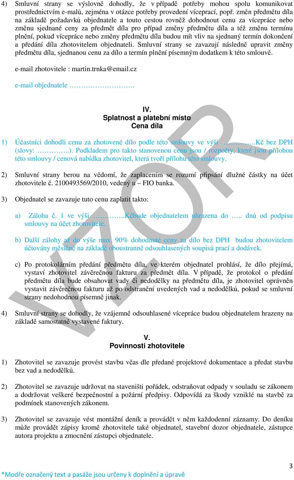 plnění, pokud vícepráce nebo změny předmětu díla budou mít vliv na sjednaný termín dokončení a předání díla zhotovitelem objednateli.