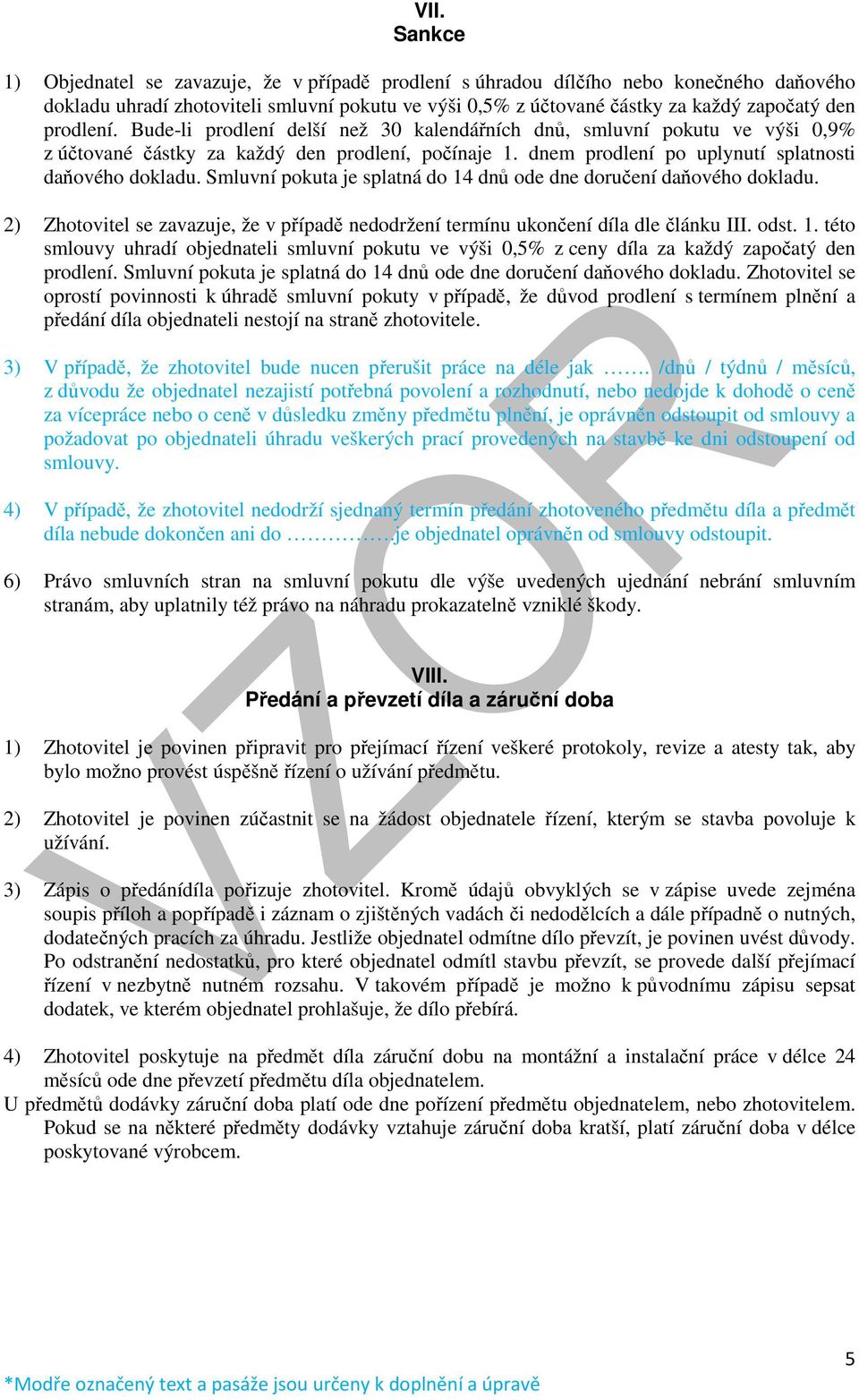 Smluvní pokuta je splatná do 14 dnů ode dne doručení daňového dokladu. 2) Zhotovitel se zavazuje, že v případě nedodržení termínu ukončení díla dle článku III. odst. 1. této smlouvy uhradí objednateli smluvní pokutu ve výši 0,5% z ceny díla za každý započatý den prodlení.