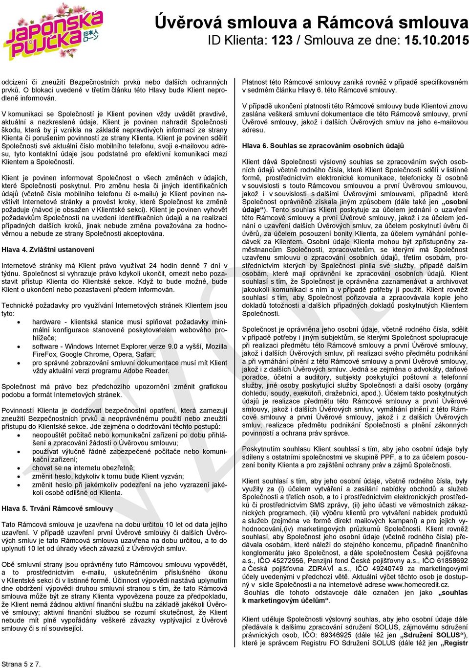 Klient je povinen nahradit Společnosti škodu, která by jí vznikla na základě nepravdivých informací ze strany Klienta či porušením povinností ze strany Klienta.