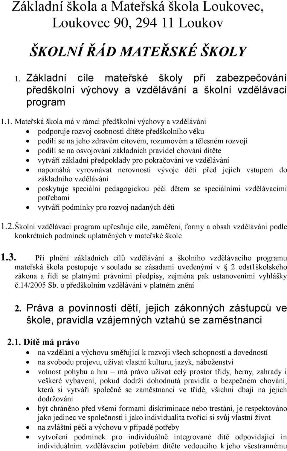 1. Mateřská škola má v rámci předškolní výchovy a vzdělávání podporuje rozvoj osobnosti dítěte předškolního věku podílí se na jeho zdravém citovém, rozumovém a tělesném rozvoji podílí se na