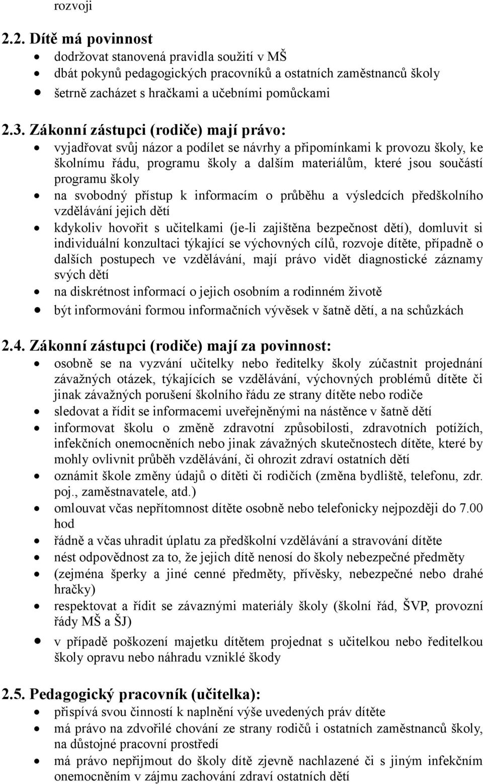 školy na svobodný přístup k informacím o průběhu a výsledcích předškolního vzdělávání jejich dětí kdykoliv hovořit s učitelkami (je-li zajištěna bezpečnost dětí), domluvit si individuální konzultaci