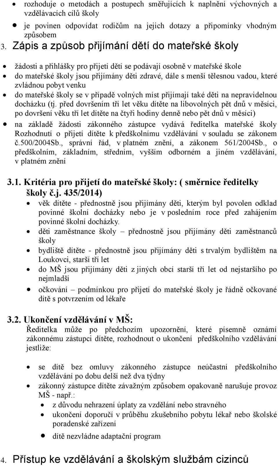 které zvládnou pobyt venku do mateřské školy se v případě volných míst přijímají také děti na nepravidelnou docházku (tj.