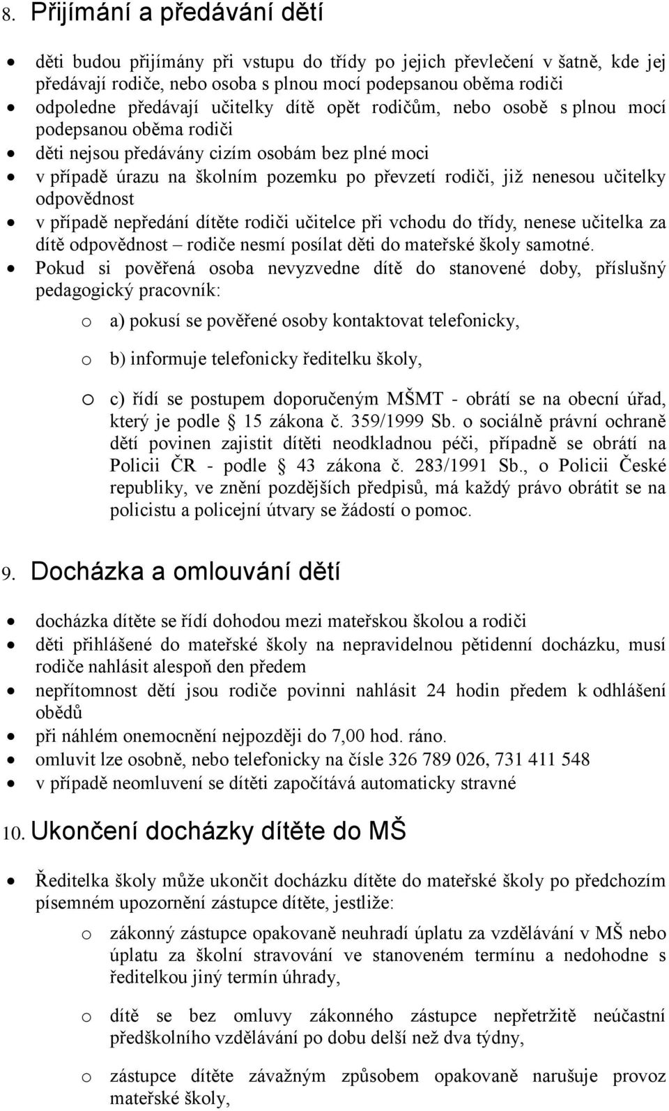 učitelky odpovědnost v případě nepředání dítěte rodiči učitelce při vchodu do třídy, nenese učitelka za dítě odpovědnost rodiče nesmí posílat děti do mateřské školy samotné.