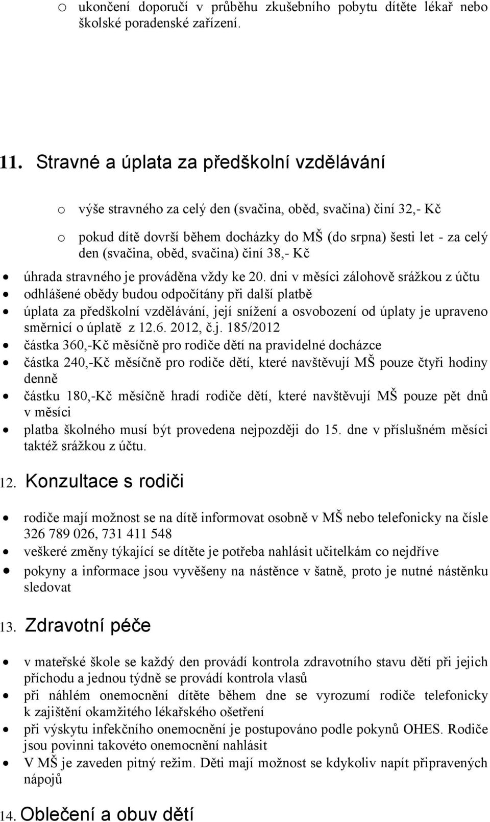 oběd, svačina) činí 38,- Kč úhrada stravného je prováděna vždy ke 20.