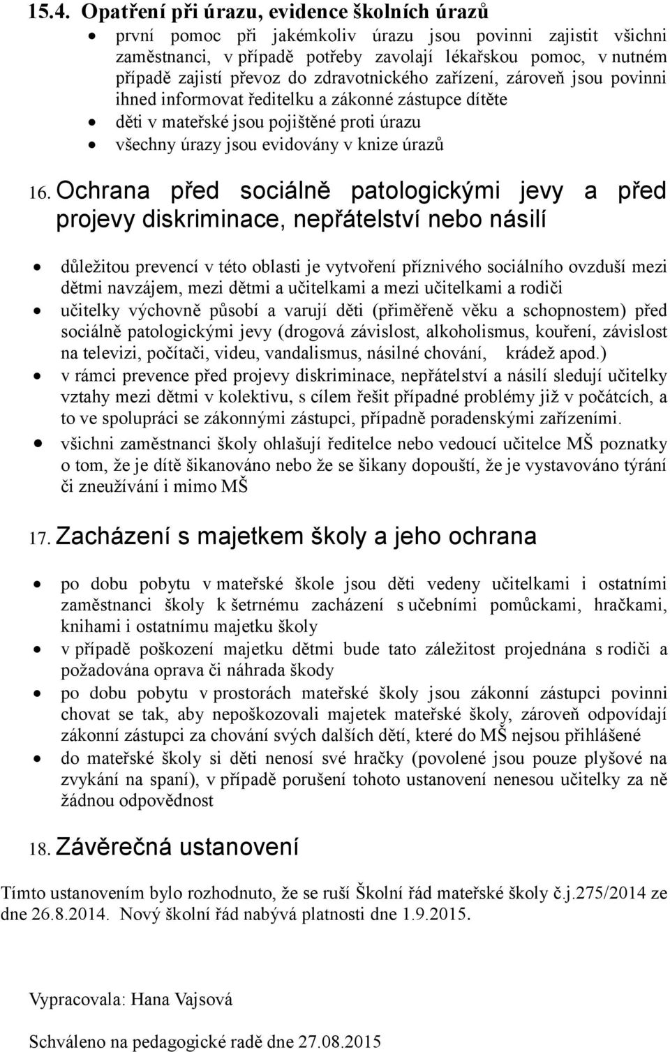 Ochrana před sociálně patologickými jevy a před projevy diskriminace, nepřátelství nebo násilí důležitou prevencí v této oblasti je vytvoření příznivého sociálního ovzduší mezi dětmi navzájem, mezi