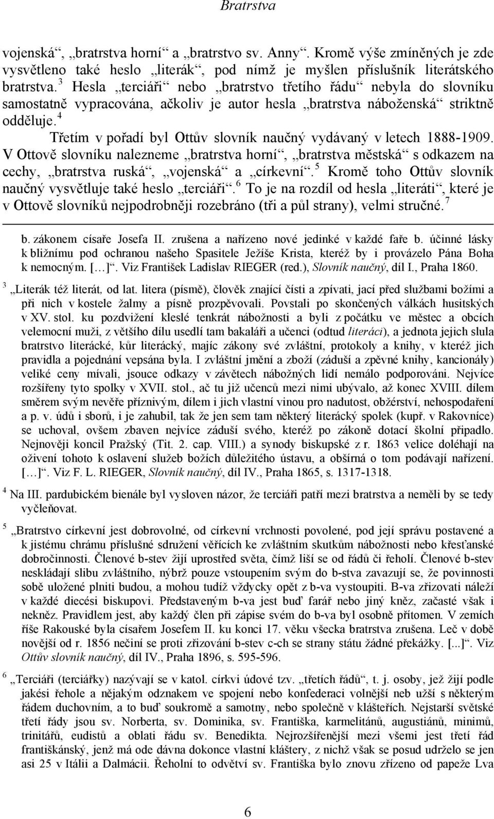 4 Třetím v pořadí byl Ottův slovník naučný vydávaný v letech 1888-1909. V Ottově slovníku nalezneme bratrstva horní, bratrstva městská s odkazem na cechy, bratrstva ruská, vojenská a církevní.