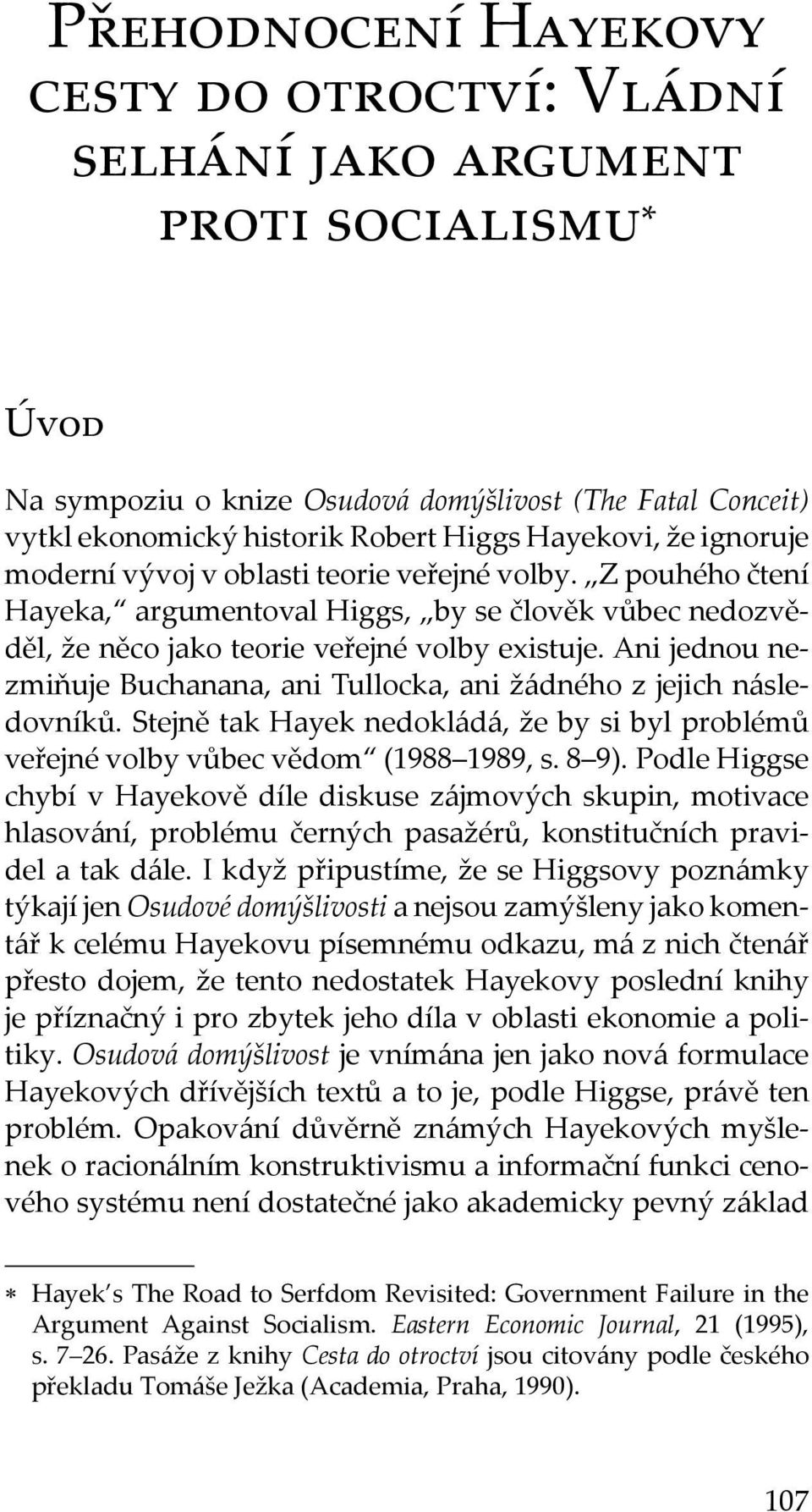 Ani jednou nezmiňuje Buchanana, ani Tullocka, ani žádného z jejich následovníků. Stejně tak Hayek nedokládá, že by si byl problémů veřejné volby vůbec vědom (1988 1989, s. 8 9).