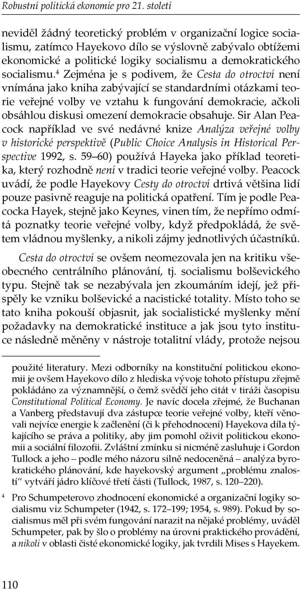 4 Zejména je s podivem, že Cesta do otroctví není vnímána jako kniha zabývající se standardními otázkami teorie veřejné volby ve vztahu k fungování demokracie, ačkoli obsáhlou diskusi omezení