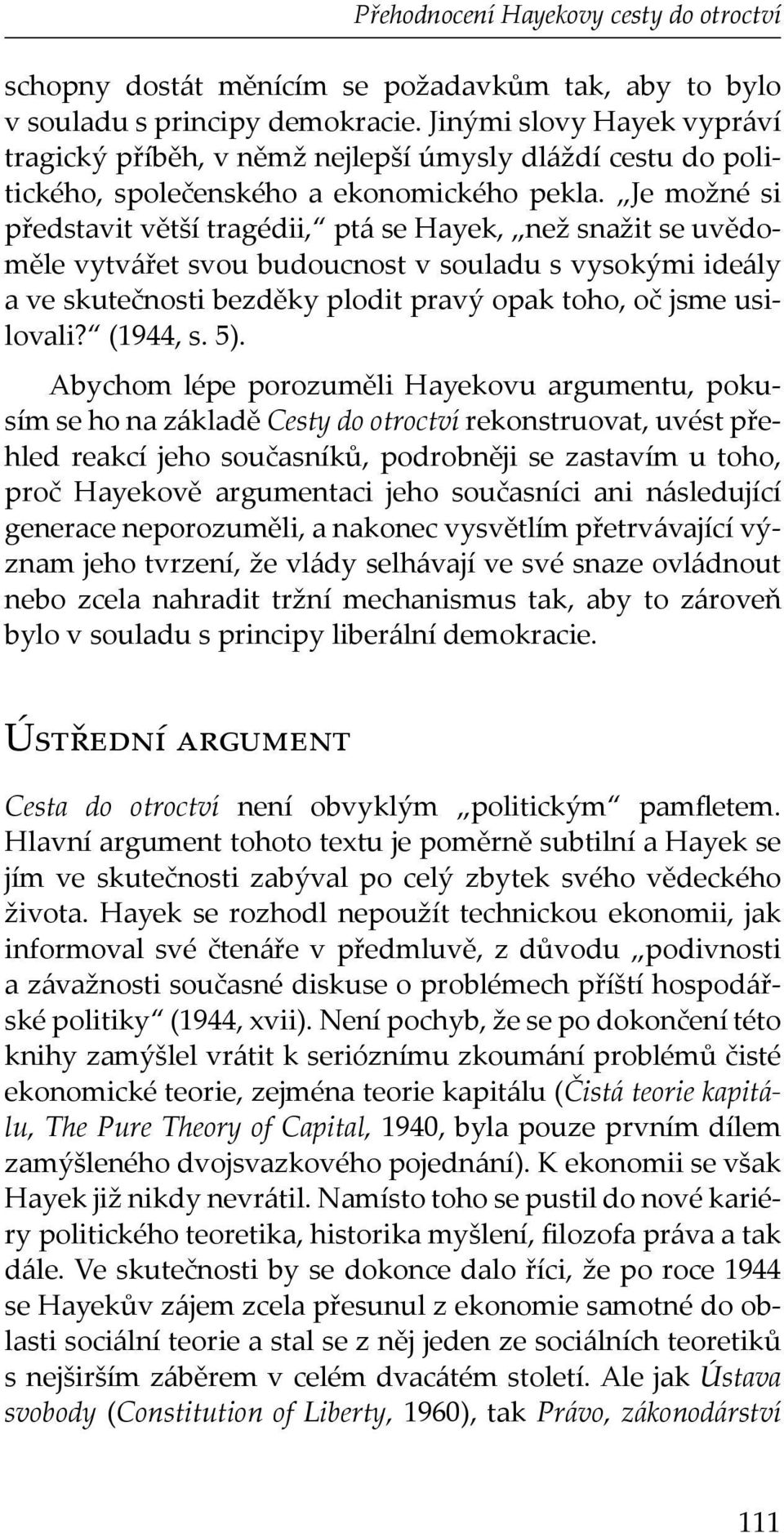 Je možné si představit větší tragédii, ptá se Hayek, než snažit se uvědoměle vytvářet svou budoucnost v souladu s vysokými ideály a ve skutečnosti bezděky plodit pravý opak toho, oč jsme usilovali?