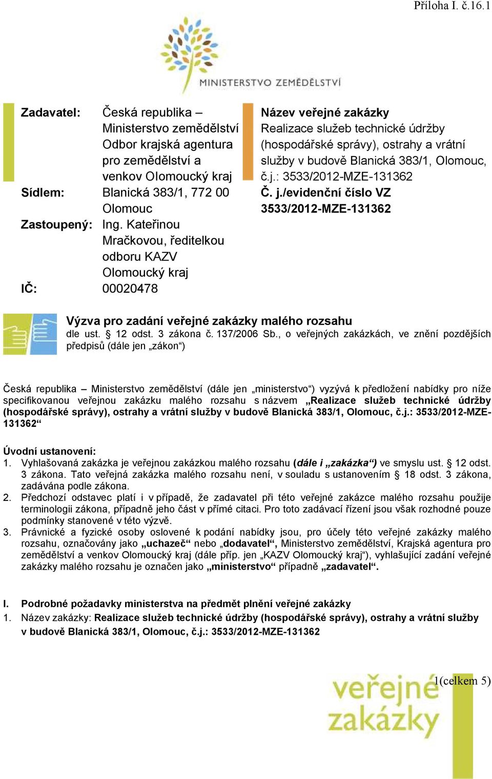 Olomouc, č.j.: 3533/2012-MZE-131362 Č. j./evidenční číslo VZ 3533/2012-MZE-131362 Výzva pro zadání veřejné zakázky malého rozsahu dle ust. 12 odst. 3 zákona č. 137/2006 Sb.