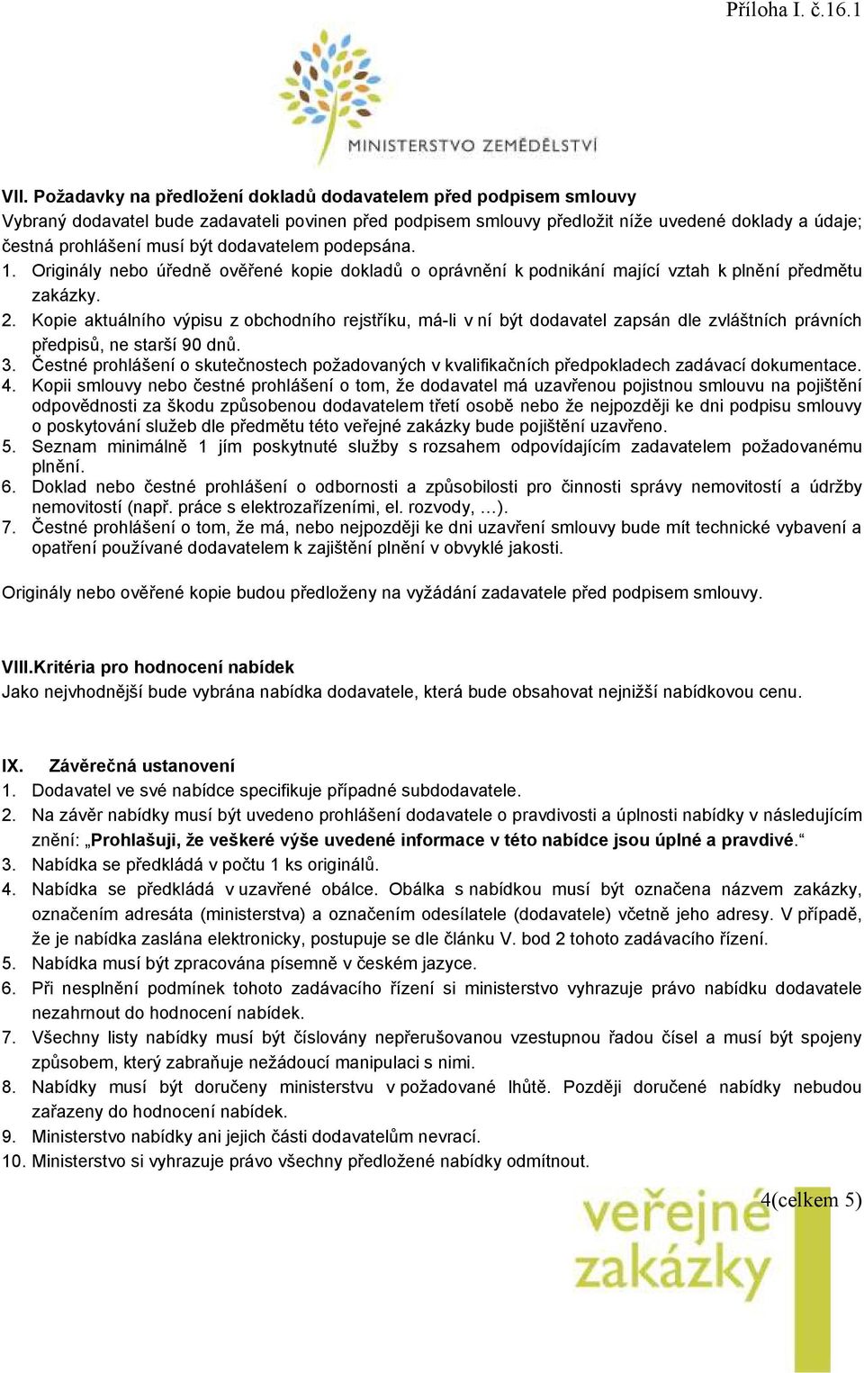 Kopie aktuálního výpisu z obchodního rejstříku, má-li v ní být dodavatel zapsán dle zvláštních právních předpisů, ne starší 90 dnů. 3.