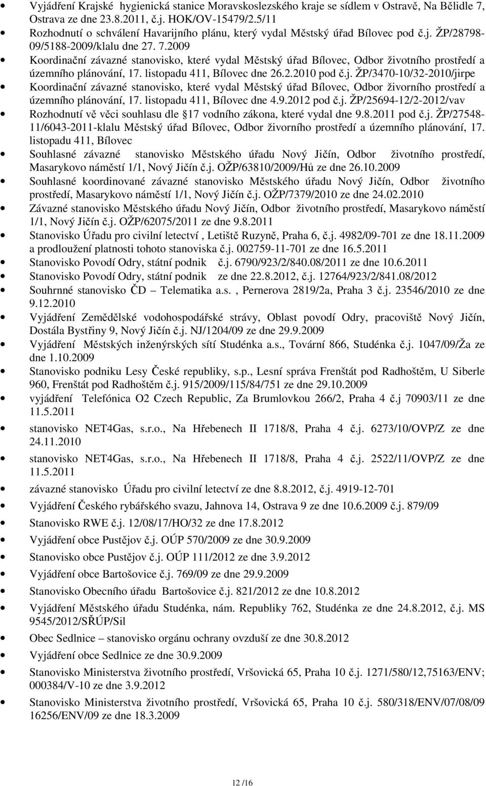 2009 Koordinační závazné stanovisko, které vydal Městský úřad Bílovec, Odbor životního prostředí a územního plánování, 17. listopadu 411, Bílovec dne 26.2.2010 pod č.j.