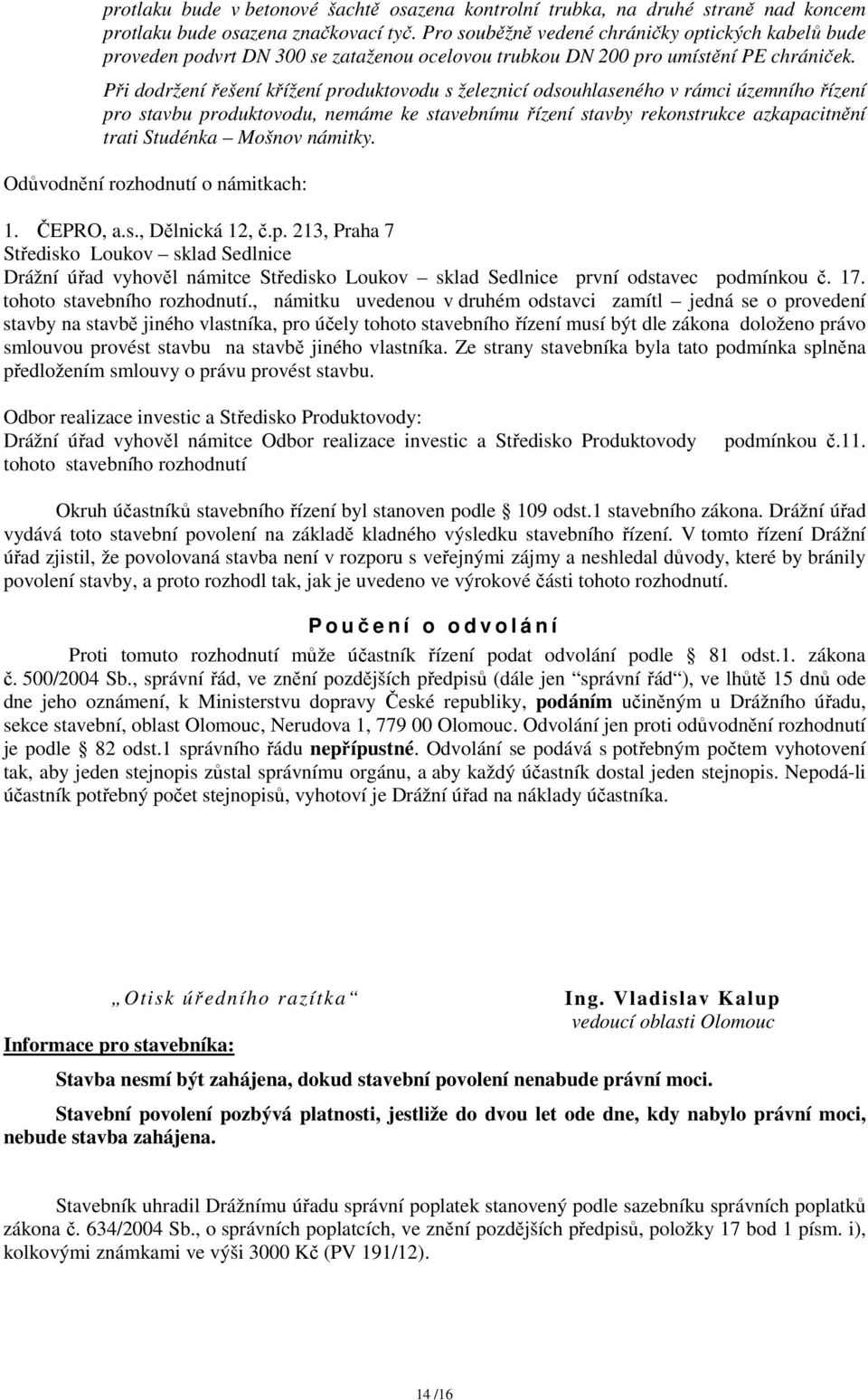 Při dodržení řešení křížení produktovodu s železnicí odsouhlaseného v rámci územního řízení pro stavbu produktovodu, nemáme ke stavebnímu řízení stavby rekonstrukce azkapacitnění trati Studénka