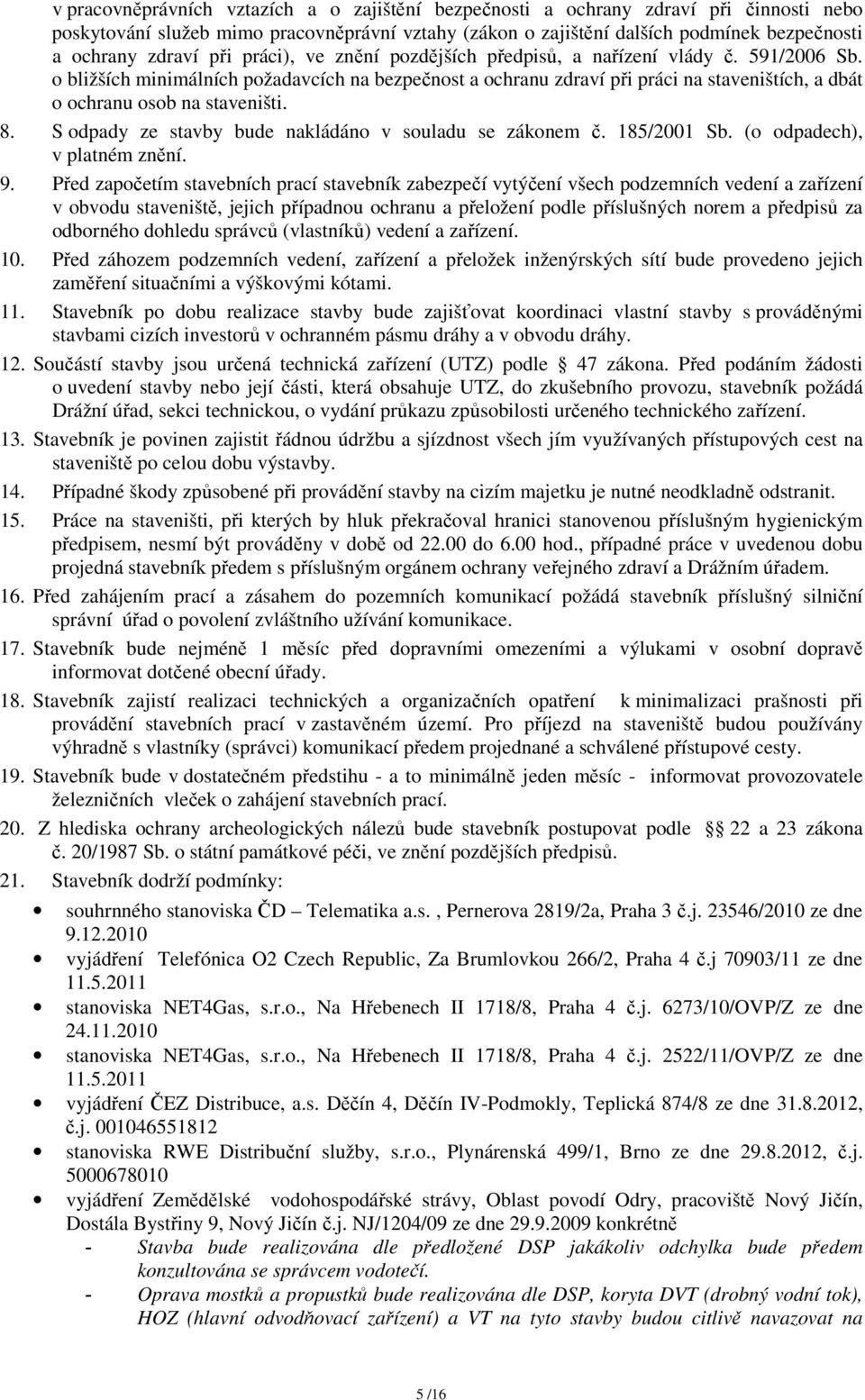 o bližších minimálních požadavcích na bezpečnost a ochranu zdraví při práci na staveništích, a dbát o ochranu osob na staveništi. 8. S odpady ze stavby bude nakládáno v souladu se zákonem č.