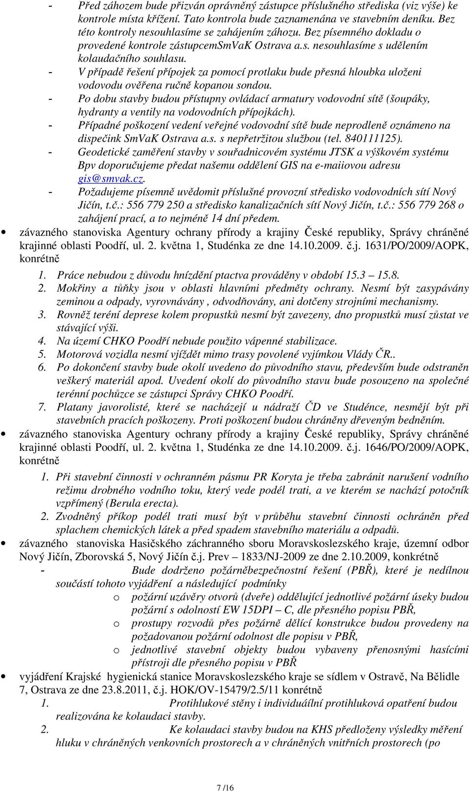 V případě řešení přípojek za pomocí protlaku bude přesná hloubka uloženi vodovodu ověřena ručně kopanou sondou.